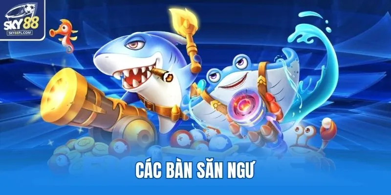 Bắn Cá SKY88 2 Các bàn săn ngư