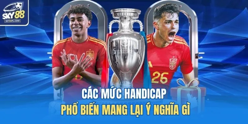Kèo Châu Á Là Gì? Giải Thích Cách Chơi Chuẩn Xác 2026 3 Các mức handicap phổ biến mang lại ý nghĩa gì