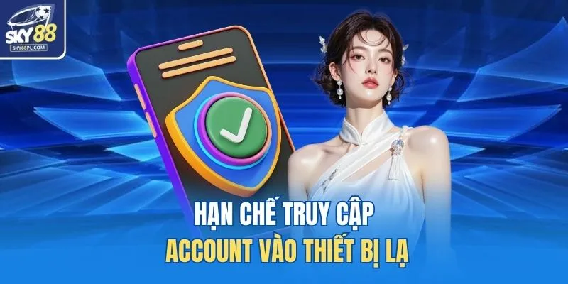 Đăng Nhập SKY88 4 Hạn chế truy cập account vào thiết bị lạ