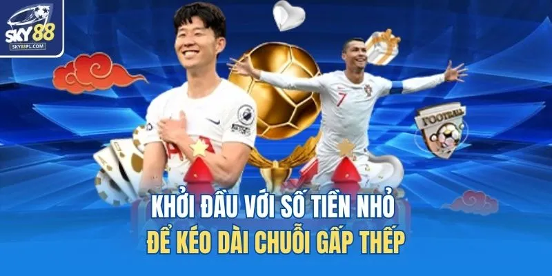 Cược Gấp Thếp - Nguyên Tắc, Cách Áp Dụng Hiệu Quả 4 Khởi đầu với số tiền nhỏ để kéo dài chuỗi gấp thếp