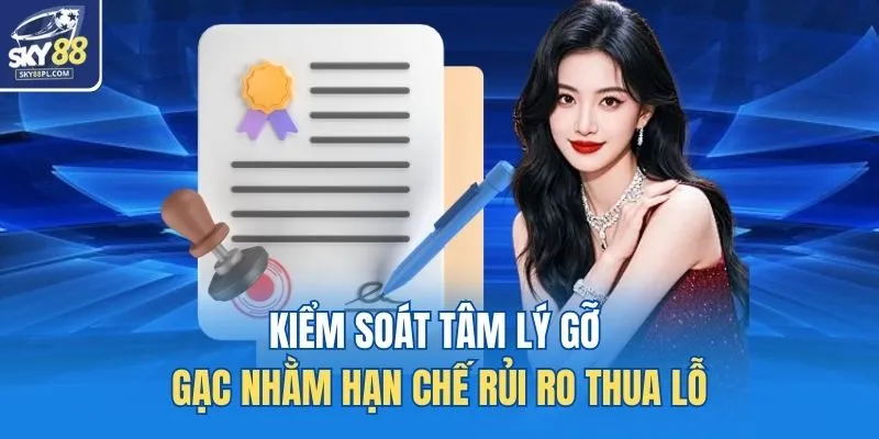 Chơi Có Trách Nhiệm 4 Kiểm soát tâm lý gỡ gạc nhằm hạn chế rủi ro thua lỗ