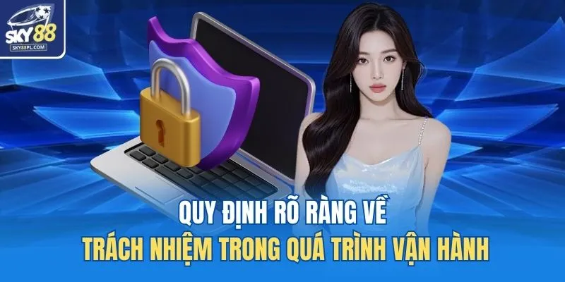 Chính Sách Bảo Mật 3 Quy định rõ ràng về trách nhiệm trong quá trình vận hành